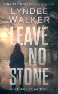 Title: Leave No Stone: A Faith McClellan Novel, Author: LynDee Walker