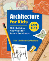 Free pdf downloads books Architecture for Kids: Skill-Building Activities for Future Architects  9781648760020 by Mark Moreno, Siena Moreno