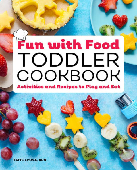 Fun with Food Toddler Cookbook: Activities and Recipes to Play Eat