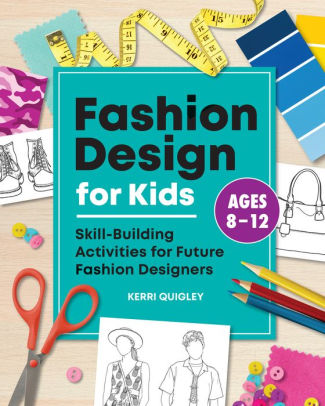 Fashion Design for Kids: Skill-Building Activities for Future Fashion ...