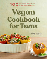 Title: Vegan Cookbook for Teens: 100 Easy and Nutritious Plant-Based Recipes, Author: Barb Musick