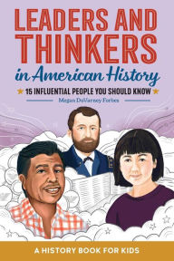 Leaders and Thinkers in American History: A Childrens History Book: 15 Influential People You Should Know