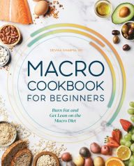 Title: Macro Cookbook for Beginners: Burn Fat and Get Lean on the Macro Diet, Author: Devika Sharma