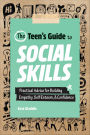 The Teen's Guide to Social Skills: Practical Advice for Building Empathy, Self-Esteem, & Confidence