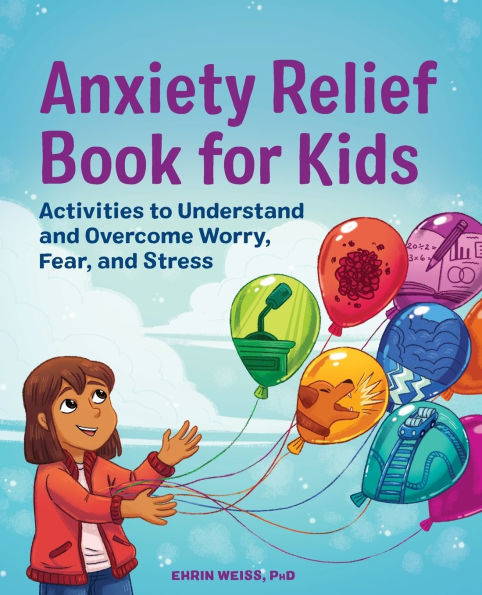 Anxiety Relief Book for Kids: Activities to Understand and Overcome Worry, Fear, Stress