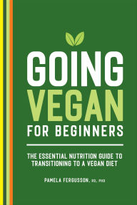 Title: Going Vegan for Beginners: The Essential Nutrition Guide to Transitioning to a Vegan Diet, Author: Pamela Fergusson