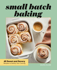 Title: Small Batch Baking: 60 Sweet and Savory Recipes to Satisfy Your Craving, Author: Saura Kline