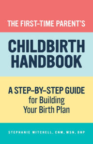 Free downloading audiobooks The First-Time Parent's Childbirth Handbook: A Step-by-Step Guide for Building Your Birth Plan CHM iBook in English by Stephanie Mitchell 9781648762000