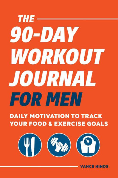 The 90-Day Workout Journal for Men: Daily Motivation to Track Your Food & Exercise Goals