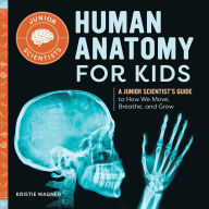 Title: Human Anatomy for Kids: A Junior Scientist's Guide to How We Move, Breathe, and Grow, Author: Kristie Wagner