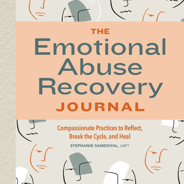The Emotional Abuse Recovery Journal: Compassionate Practices to Reflect, Break the Cycle, and Heal