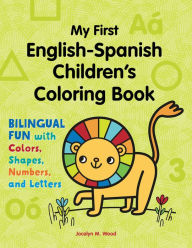 Title: My First English-Spanish Children's Coloring Book: Bilingual Fun with Colors, Shapes, Numbers, and Letters, Author: Jocelyn M. Wood