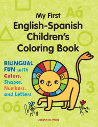 Title: My First English-Spanish Children's Coloring Book: Bilingual Fun with Colors, Shapes, Numbers, and Letters, Author: Jocelyn M. Wood