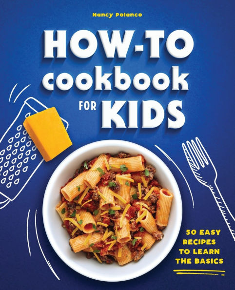 How-To Cookbook for Kids: 50 Easy Recipes to Learn the Basics