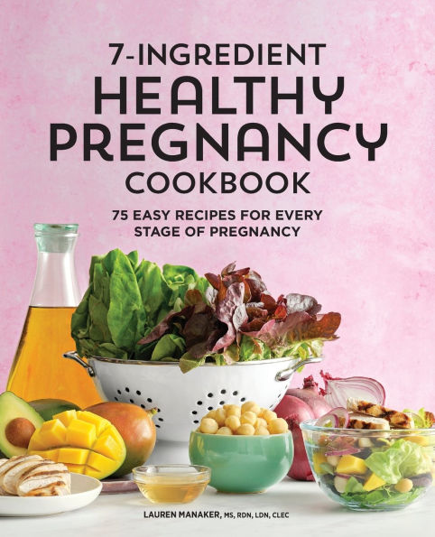 7-Ingredient Healthy Pregnancy Cookbook: 75 Easy Recipes for Every Stage of