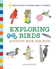 Title: Exploring Birds Activity Book for Kids: 50 Creative Projects to Inspire Curiosity & Discovery, Author: Kristine Rivers