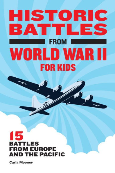 Historic Battles from World War II for Kids: 15 Europe and the Pacific
