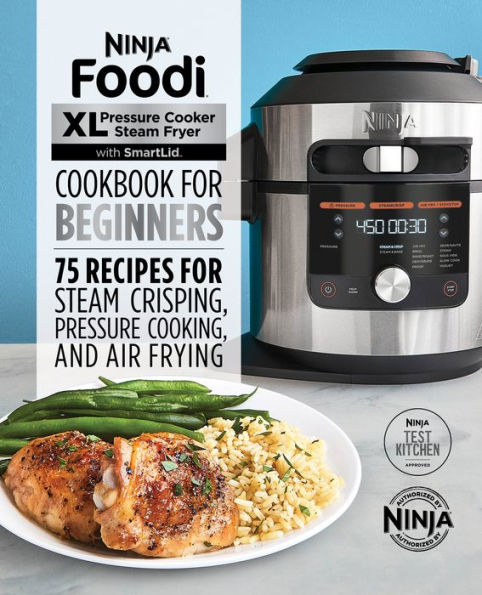 Ninja Foodi XL Pressure Cooker Steam Fryer with SmartLid Cookbook for Beginners: 75 Recipes Crisping, Cooking, and Air Frying