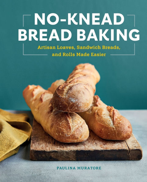 No-Knead Bread Baking: Artisan Loaves, Sandwich Breads, and Rolls Made Easier