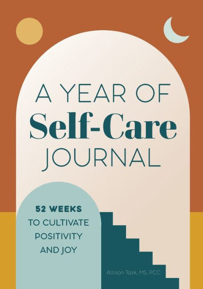 A Year of Self-Care Journal: 52 Weeks to Cultivate Positivity & Joy