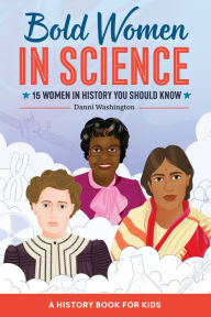 Title: Bold Women in Science: 15 Women in History You Should Know, Author: Danni Washington