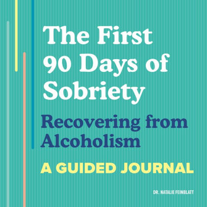 The First 90 Days of Sobriety: Recovering from Alcoholism: A Guided ...