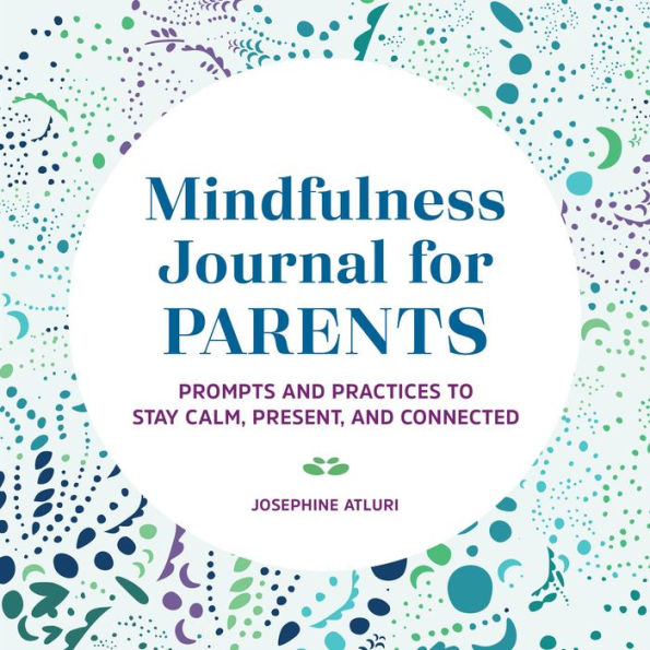 Mindfulness Journal for Parents: Prompts and Practices to Stay Calm, Present, and Connected