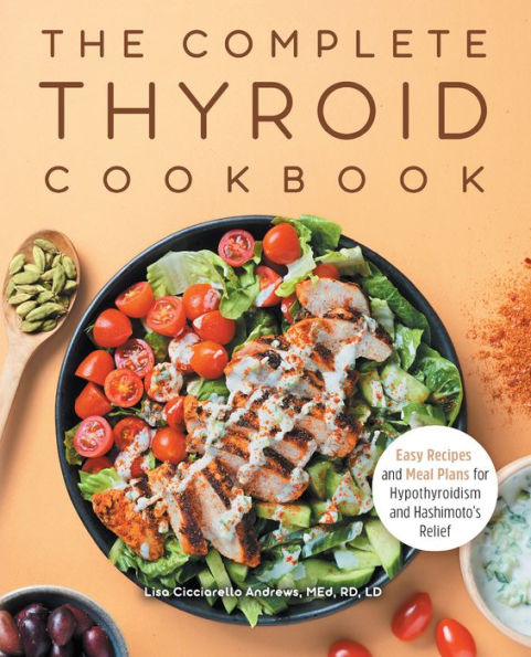 The Complete Thyroid Cookbook: Easy Recipes and Meal Plans for Hypothyroidism Hashimoto's Relief