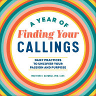 Title: A Year of Finding Your Callings: Daily Practices to Uncover Your Passion and Purpose, Author: Matthew V. Glowiak