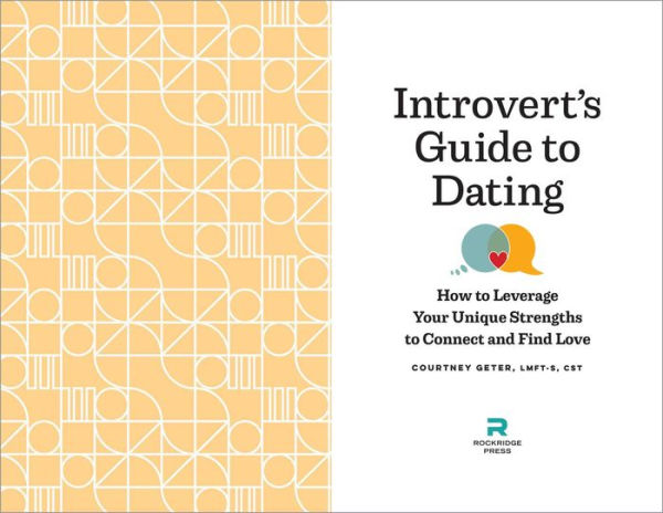 The Introvert's Guide to Dating: How to Leverage Your Unique Strengths to Connect and Find Love