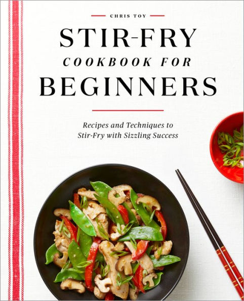 Stir-Fry Cookbook for Beginners: Recipes and Techniques to with Sizzling Success