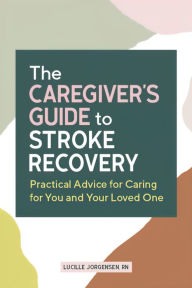 Free to download bookd The Caregiver's Guide to Stroke Recovery: Practical Advice for Caring for You and Your Loved One in English