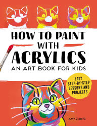 Title: How to Paint with Acrylics: An Art Book for Kids, Author: Rockridge Press