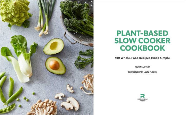 Plant-Based Slow Cooker Cookbook: 100 Whole-Food Recipes Made Simple