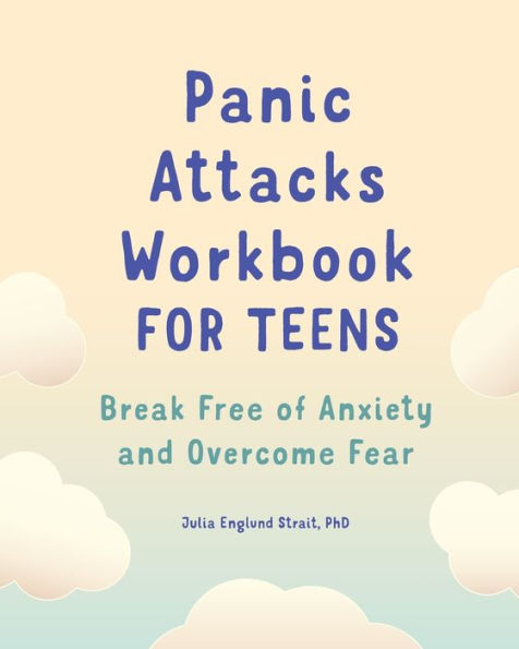 Panic Attacks Workbook for Teens: Break Free of Anxiety and Overcome Fear