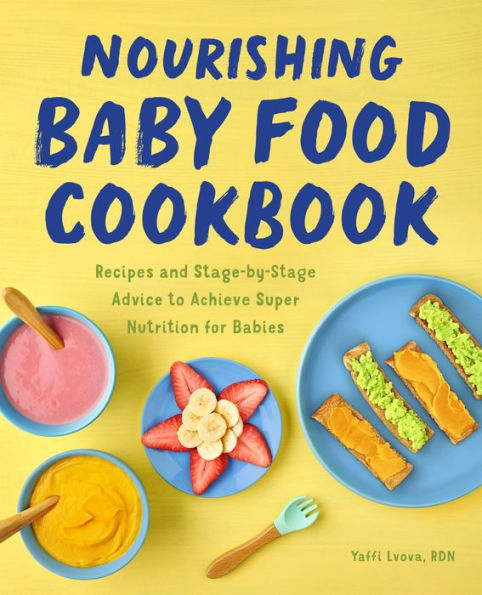 Nourishing Baby Food Cookbook: Recipes and Stage-by-Stage Advice to Achieve Super Nutrition for Babies