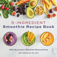 Ebook free download txt format 5 Ingredient Smoothie Recipe Book: 100 Nutrient-Packed Smoothies by Amy Gonzalez in English