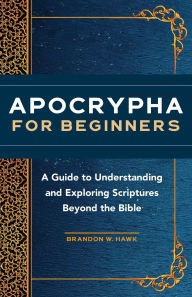 Free ebook downloads for nook uk Apocrypha for Beginners: A Guide to Understanding and Exploring Scriptures Beyond the Bible 9781648766275 by Brandon W. Hawk (English literature) 