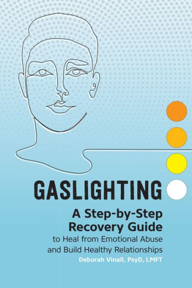 Gaslighting: A Step-by-Step Recovery Guide to Heal from Emotional Abuse and Build Healthy Relationships