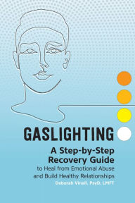 Title: Gaslighting: A Step-by-Step Recovery Guide to Heal from Emotional Abuse and Build Healthy Relationships, Author: Deborah Vinall PsyD