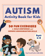 Title: Autism Activity Book for Kids: 50 Fun Exercises to Build Confidence and Improve Communication Skills, Author: Puja Trivedi Parikh LCSW