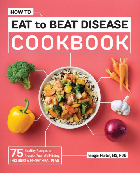 How to Eat Beat Disease Cookbook: 75 Healthy Recipes Protect Your Well-Being