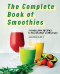 Alternative view 1 of The Complete Book of Smoothies: 115 Healthy Recipes to Nourish, Heal, and Energize