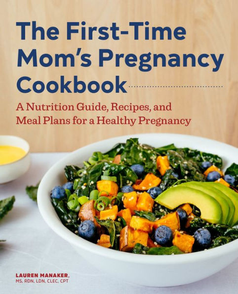 The First-Time Mom's Pregnancy Cookbook: a Nutrition Guide, Recipes, and Meal Plans for Healthy