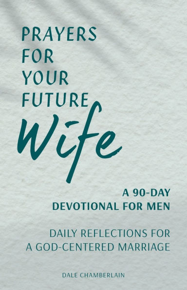 Prayers for Your Future Wife: a 90-Day Devotional Men: Daily Reflections God-Centered Marriage