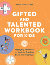 Title: Gifted and Talented Workbook for Kids: 101 Engaging Activities to Nurture Budding Skills and Interests, Author: Rachel Martino MEd