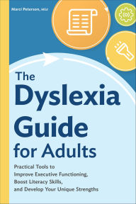 Title: The Dyslexia Guide for Adults: Practical Tools to Improve Executive Functioning, Boost Literacy Skills, and Develop Your Unique Strengths, Author: Marci Peterson