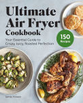 Alternative view 1 of Ultimate Air Fryer Cookbook: Your Essential Guide to Crispy, Juicy, Roasted Perfection