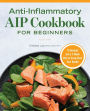 Anti-Inflammatory AIP Cookbook for Beginners: 75 Recipes and a 2-week Plan to Jumpstart Your Health
