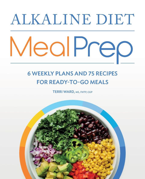 Alkaline Diet Meal Prep: 6 Weekly Plans and 75 Recipes for Ready-to-Go Meals